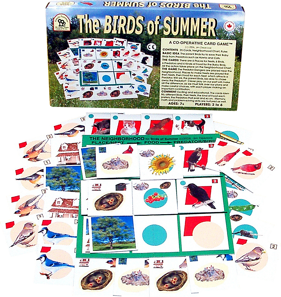 Birds of Summer - 2 to 6 players, Ages 7 to Adult Click for a larger image A Co-operative Card Game™. Players are parent Birds trying to save their Baby Birds from Predators such as Hawks and Cats. The cards provide 6 Places for Nests, 6 Birds, 6 Predators and 6 Kinds of Food. All the action takes place on the Neighborhood Chart. Predator Dangers are placed near the Neighborhood. Places to make Nests are played first, then Nests, then Food for each Nest, which attracts a Predator. Will we, the parent Birds, be able to chase away the Predator? Clever play will make all the difference, as we talk over our plans and make careful choices, with each player making an important contribution. This game is exciting and educational: memory, math and problem solving skills are nurtured as well. Includes: 35 cards, neighborhood chart, rules. © 2006